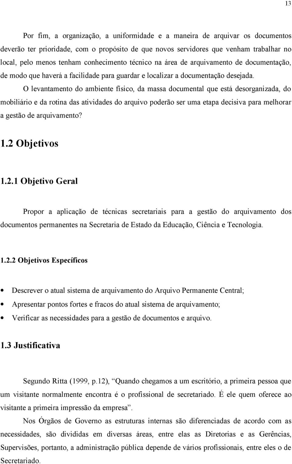 O levantamento do ambiente físico, da massa documental que está desorganizada, do mobiliário e da rotina das atividades do arquivo poderão ser uma etapa decisiva para melhorar a gestão de