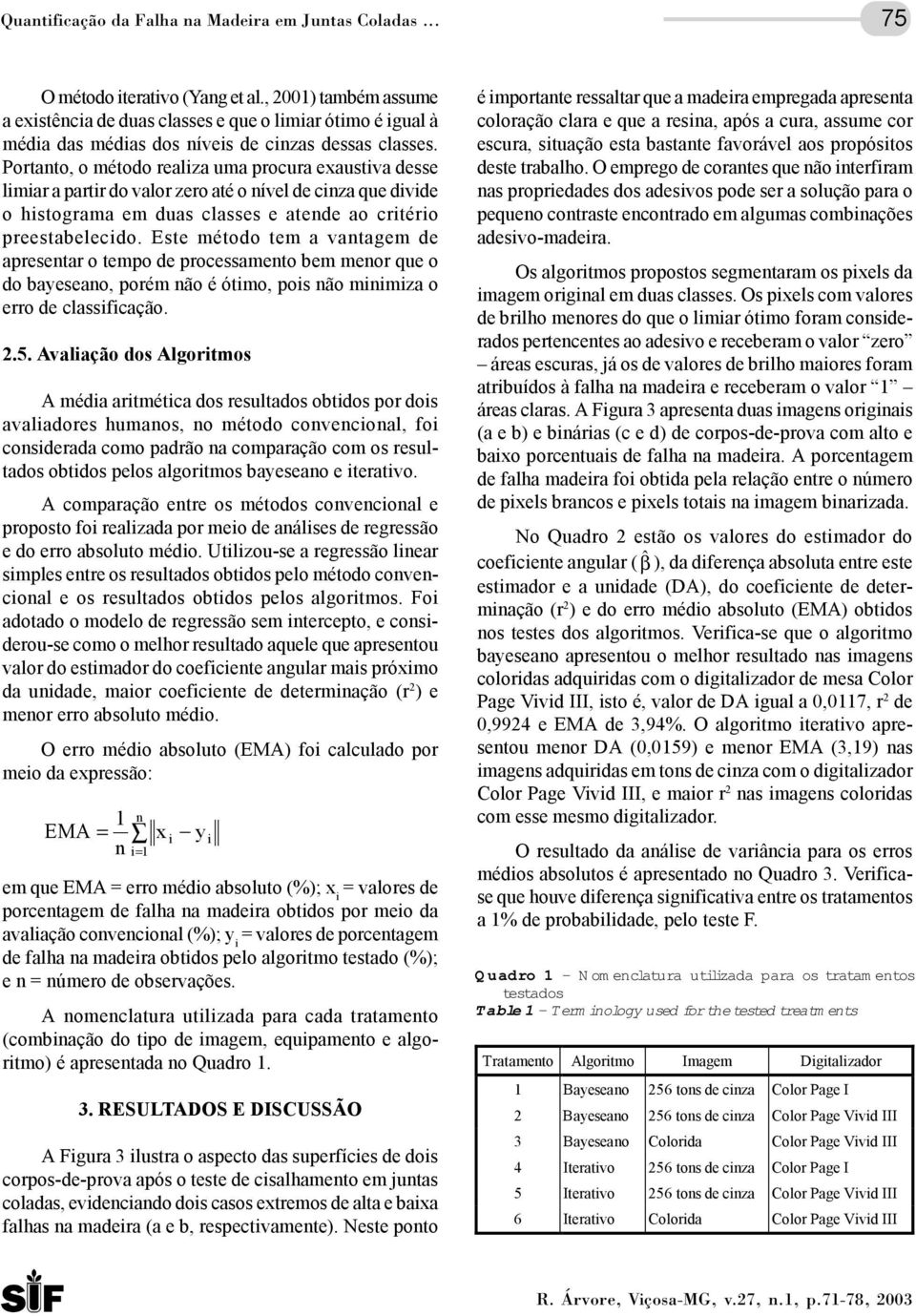 Portanto, o método realiza uma procura exaustiva desse limiar a partir do valor zero até o nível de cinza que divide o histograma em duas classes e atende ao critério preestabelecido.