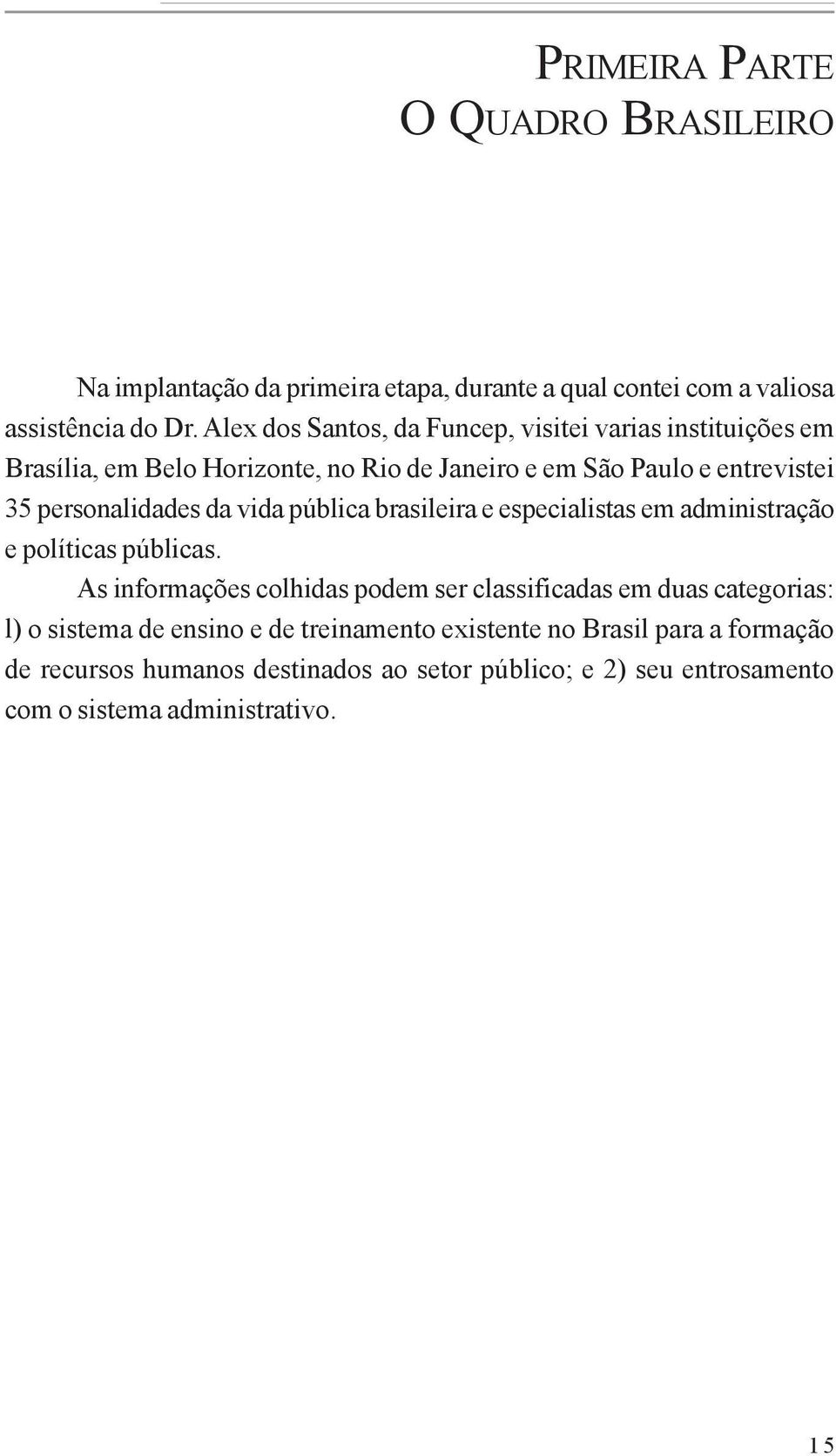 personalidades da vida pública brasileira e especialistas em administração e políticas públicas.