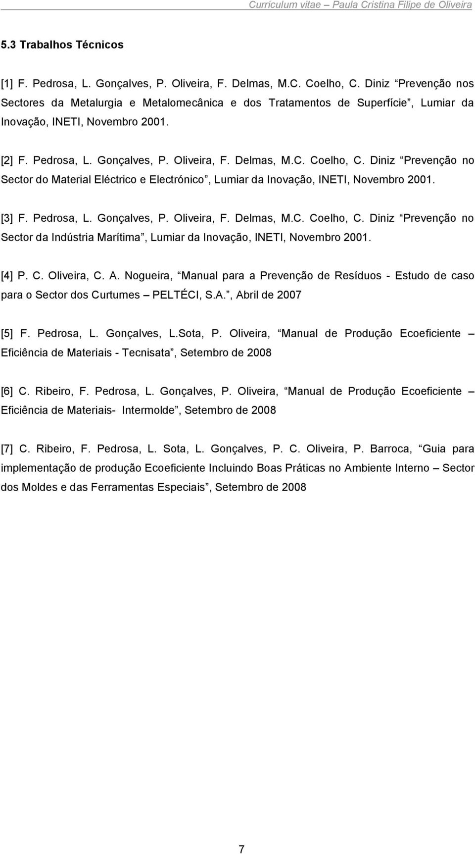 Coelho, C. Diniz Prevenção no Sector do Material Eléctrico e Electrónico, Lumiar da Inovação, INETI, Novembro 2001. [3] F. Pedrosa, L. Gonçalves, P. Oliveira, F. Delmas, M.C. Coelho, C.