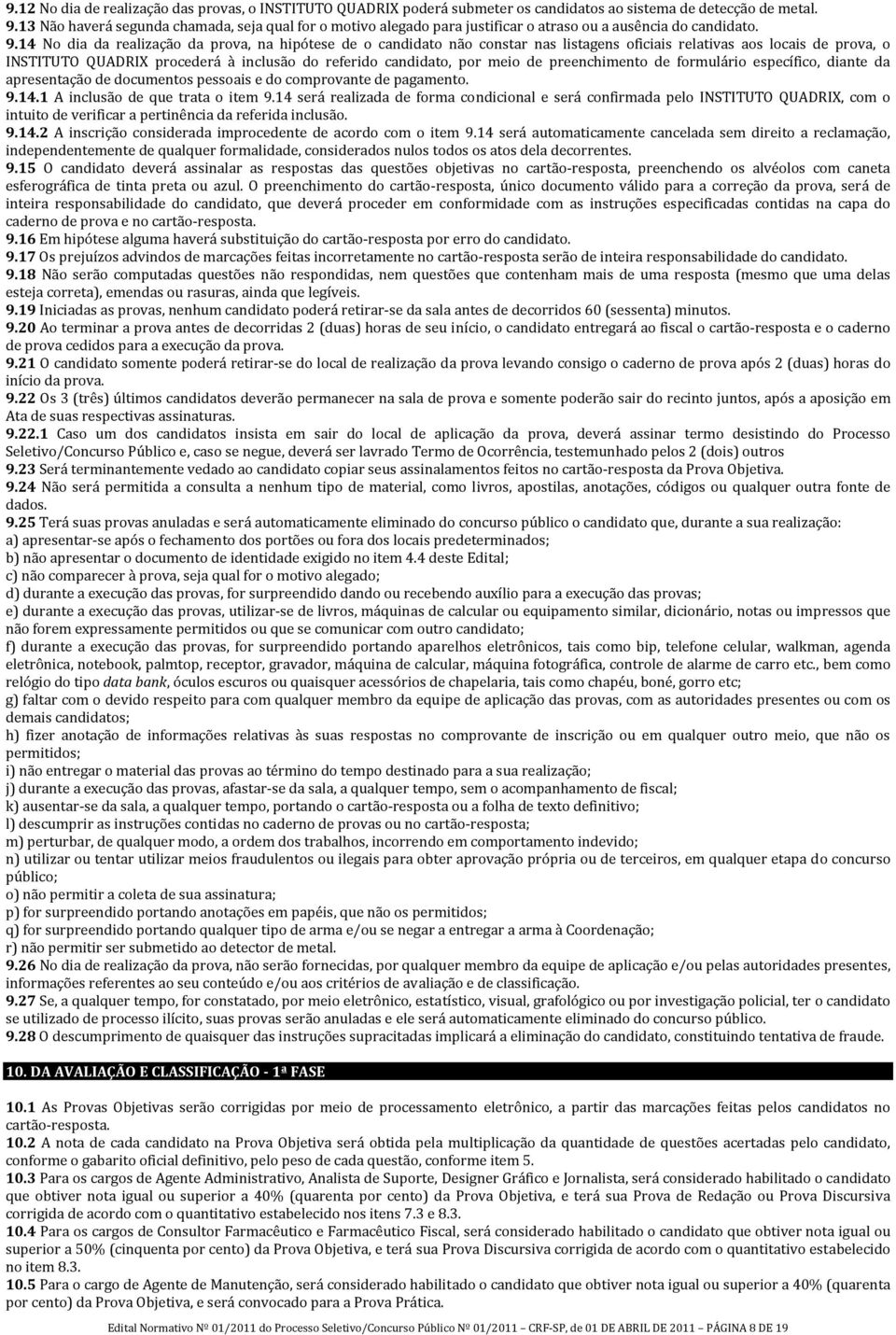 14 No dia da realização da prova, na hipótese de o candidato não constar nas listagens oficiais relativas aos locais de prova, o INSTITUTO QUADRIX procederá à inclusão do referido candidato, por meio