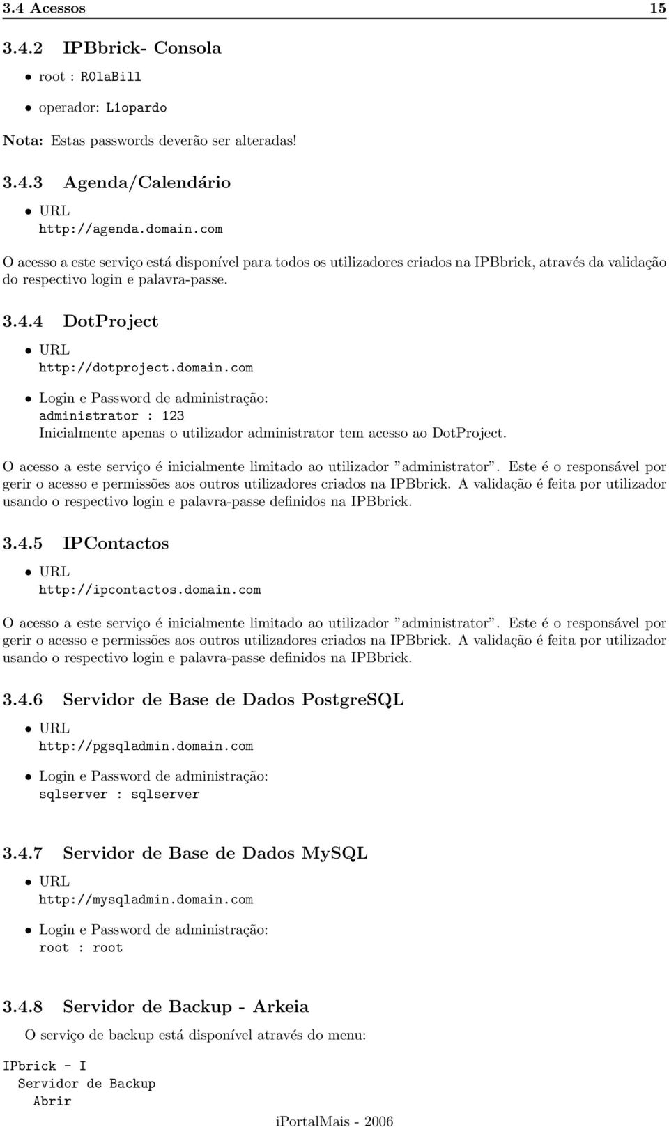 com Login e Password de administração: administrator : 123 Inicialmente apenas o utilizador administrator tem acesso ao DotProject.