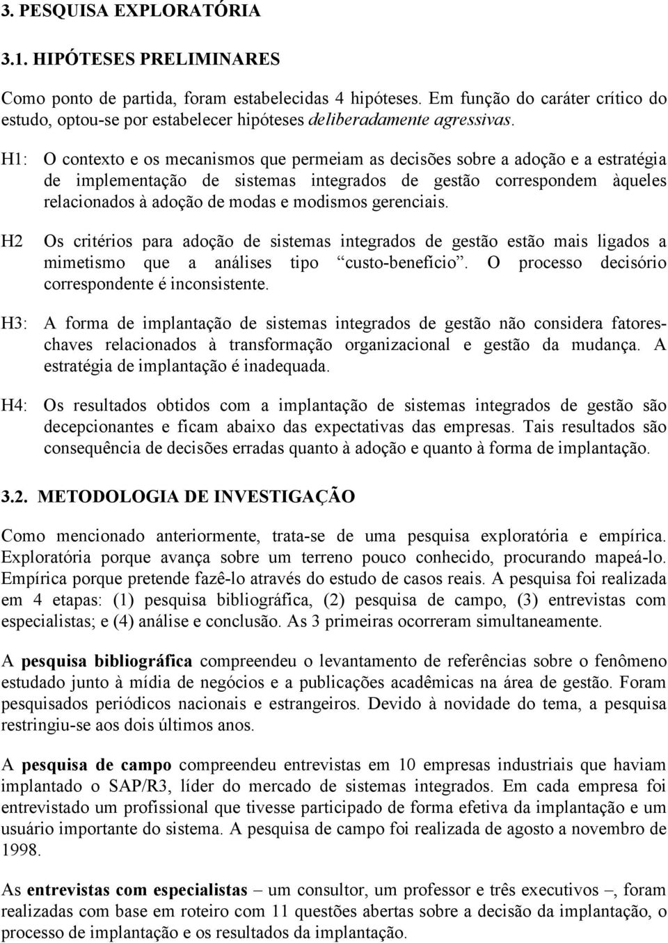 H1: O contexto e os mecanismos que permeiam as decisões sobre a adoção e a estratégia de implementação de sistemas integrados de gestão correspondem àqueles relacionados à adoção de modas e modismos