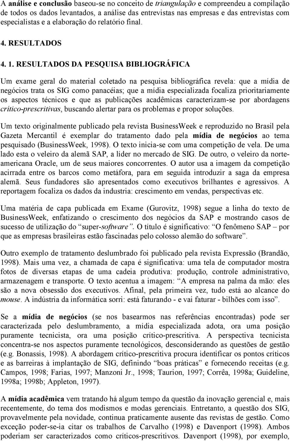 RESULTADOS DA PESQUISA BIBLIOGRÁFICA Um exame geral do material coletado na pesquisa bibliográfica revela: que a mídia de negócios trata os SIG como panacéias; que a mídia especializada focaliza