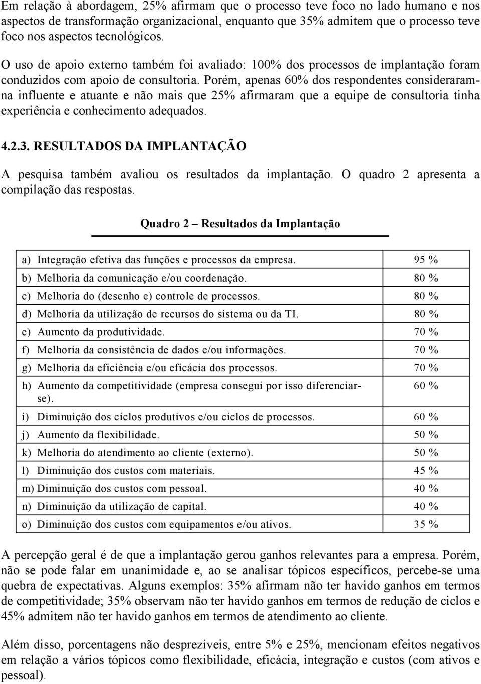 Porém, apenas 60% dos respondentes consideraramna influente e atuante e não mais que 25% afirmaram que a equipe de consultoria tinha experiência e conhecimento adequados. 4.2.3.