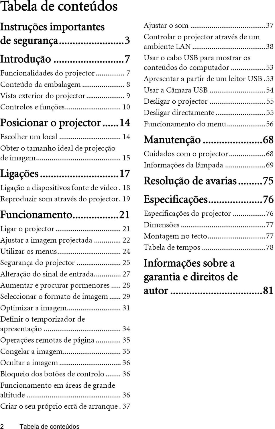 18 Reproduzir som através do projector. 19 Funcionamento...21 Ligar o projector... 21 Ajustar a imagem projectada... 22 Utilizar os menus... 24 Segurança do projector.