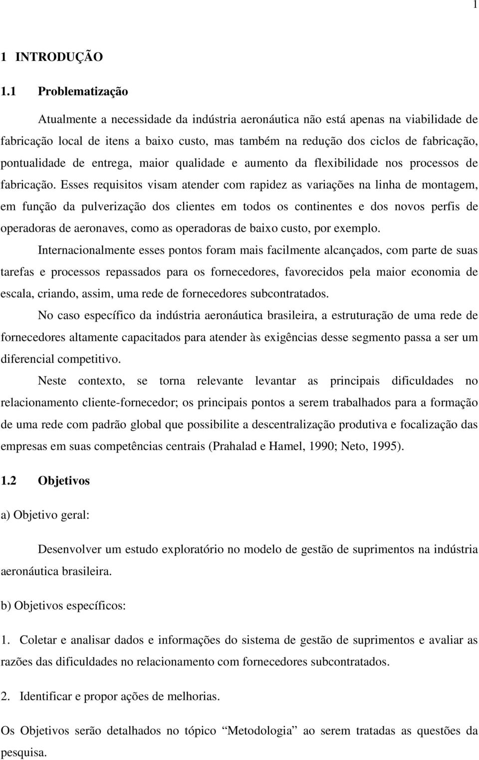 pontualidade de entrega, maior qualidade e aumento da flexibilidade nos processos de fabricação.