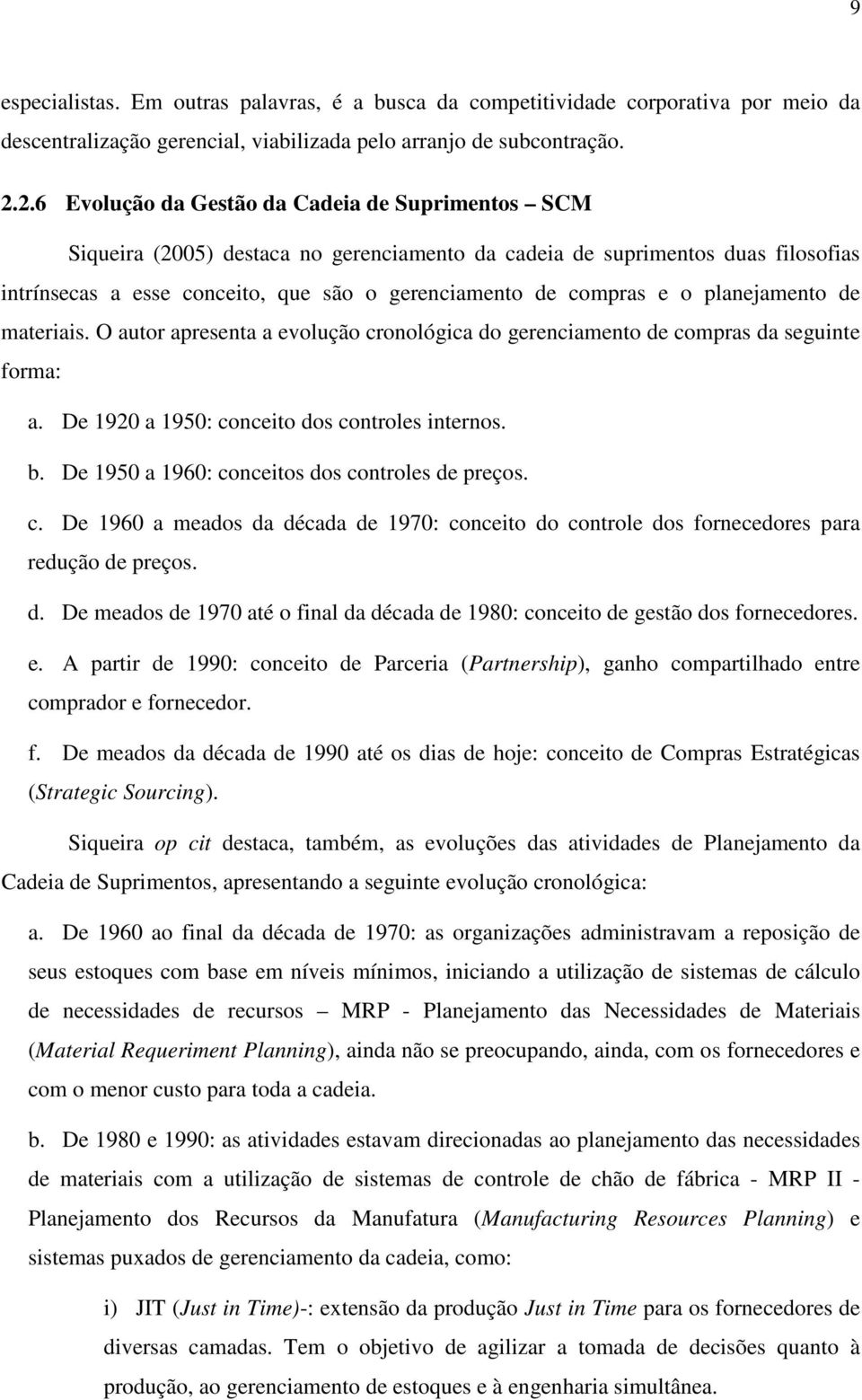 o planejamento de materiais. O autor apresenta a evolução cronológica do gerenciamento de compras da seguinte forma: a. De 1920 a 1950: conceito dos controles internos. b.