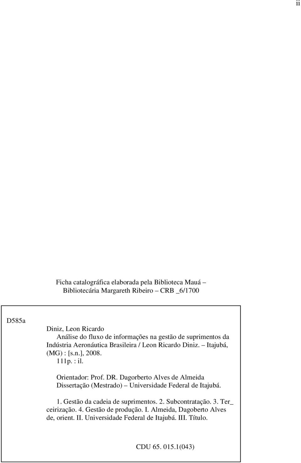 Orientador: Prof. DR. Dagorberto Alves de Almeida Dissertação (Mestrado) Universidade Federal de Itajubá. 1. Gestão da cadeia de suprimentos. 2.