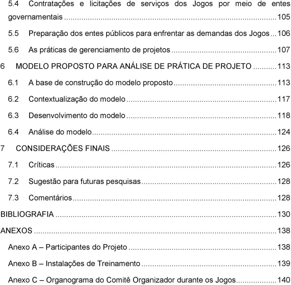 ..117 6.3 Desenvolvimento do modelo...118 6.4 Análise do modelo...124 7 CONSIDERAÇÕES FINAIS...126 7.1 Críticas...126 7.2 Sugestão para futuras pesquisas...128 7.3 Comentários.