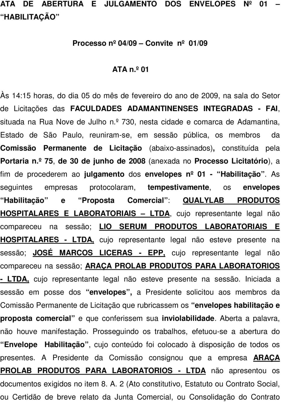 º 730, nesta cidade e comarca de Adamantina, Estado de São Paulo, reuniram-se, em sessão pública, os membros da Comissão Permanente de Licitação (abaixo-assinados), constituída pela Portaria n.