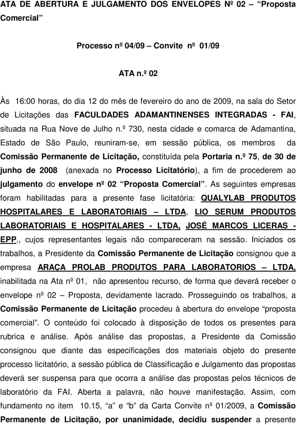 º 730, nesta cidade e comarca de Adamantina, Estado de São Paulo, reuniram-se, em sessão pública, os membros da Comissão Permanente de Licitação, constituída pela Portaria n.