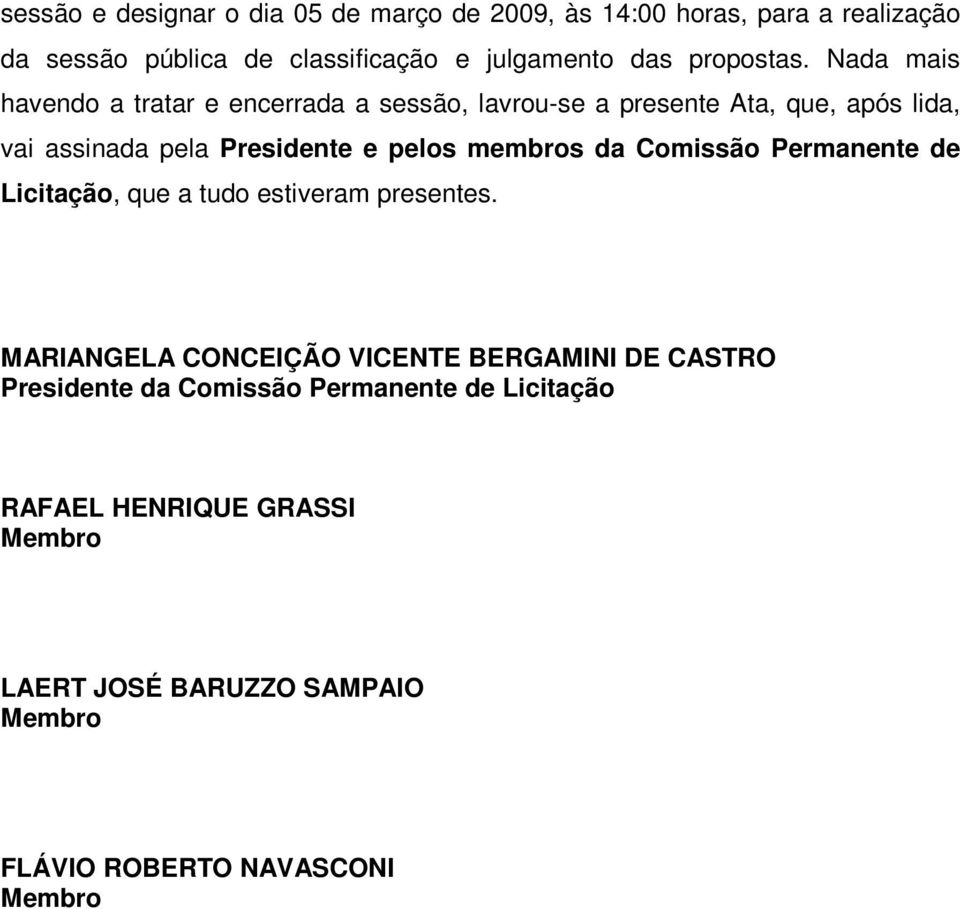 Nada mais havendo a tratar e encerrada a sessão, lavrou-se a presente Ata, que, após lida, vai assinada pela Presidente e pelos