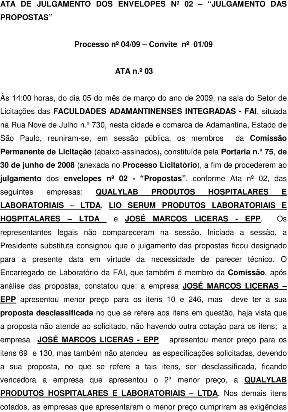 º 730, nesta cidade e comarca de Adamantina, Estado de São Paulo, reuniram-se, em sessão pública, os membros da Comissão Permanente de Licitação (abaixo-assinados), constituída pela Portaria n.