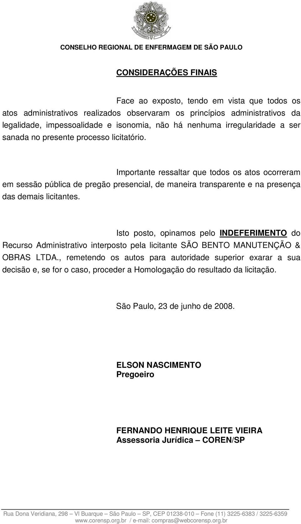 Importante ressaltar que todos os atos ocorreram em sessão pública de pregão presencial, de maneira transparente e na presença das demais licitantes.