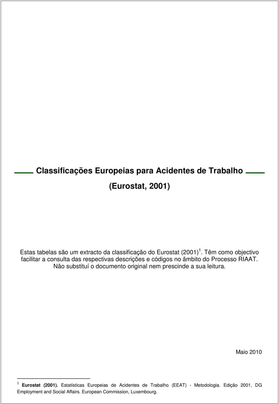 Têm como objectivo facilitar a consulta das respectivas descrições e códigos no âmbito do Processo RIAAT.