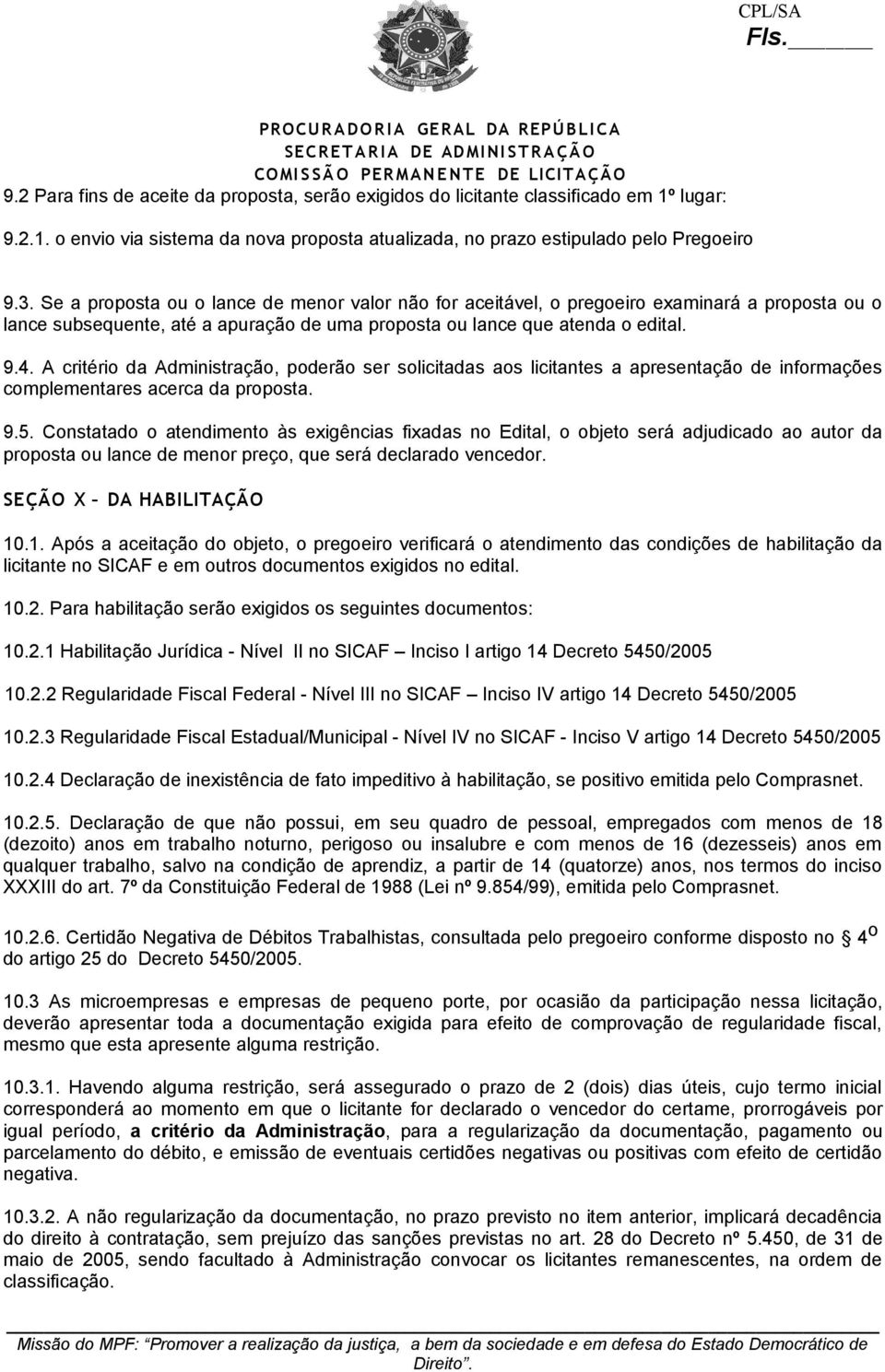 A critério da Administração, poderão ser solicitadas aos licitantes a apresentação de informações complementares acerca da proposta. 9.5.