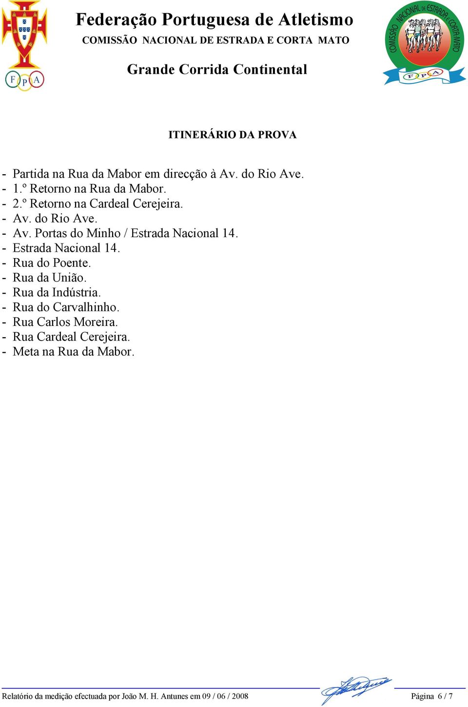 - Estrada Nacional 14. - Rua do Poente. - Rua da União. - Rua da Indústria. - Rua do Carvalhinho.