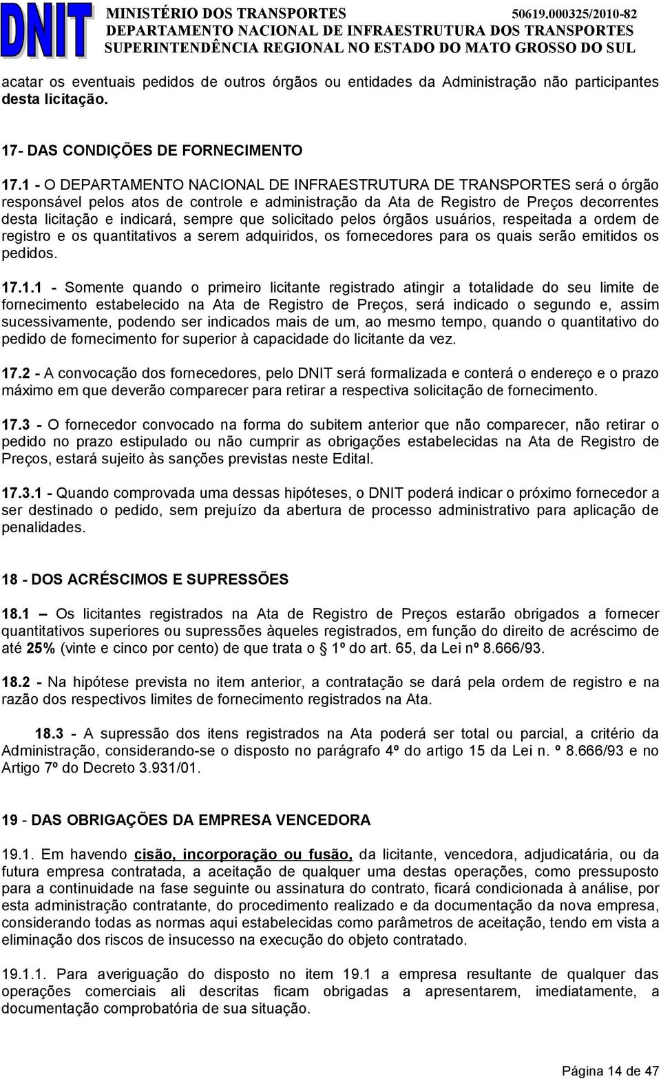 sempre que solicitado pelos órgãos usuários, respeitada a ordem de registro e os quantitativos a serem adquiridos, os fornecedores para os quais serão emitidos os pedidos. 17