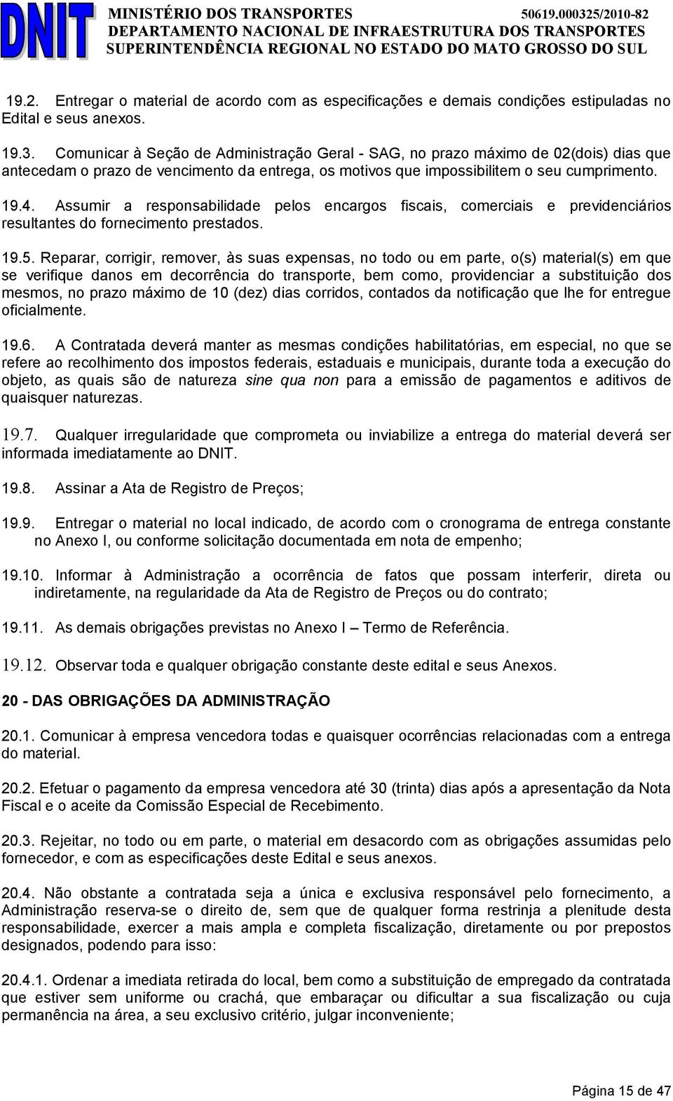 Assumir a responsabilidade pelos encargos fiscais, comerciais e previdenciários resultantes do fornecimento prestados. 19.5.