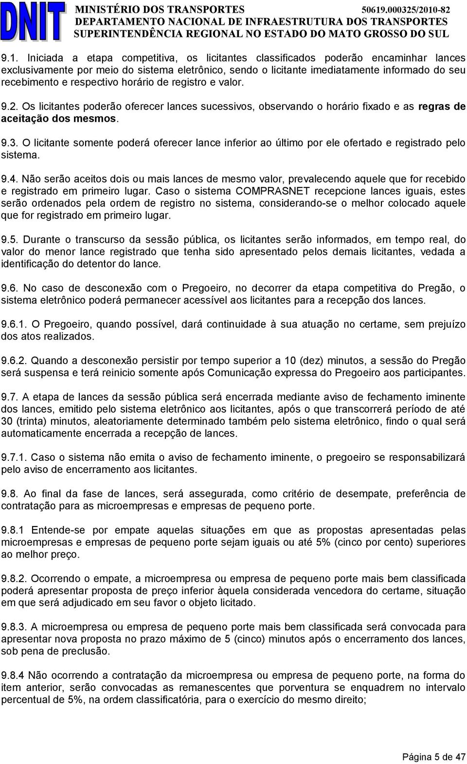 O licitante somente poderá oferecer lance inferior ao último por ele ofertado e registrado pelo sistema. 9.4.