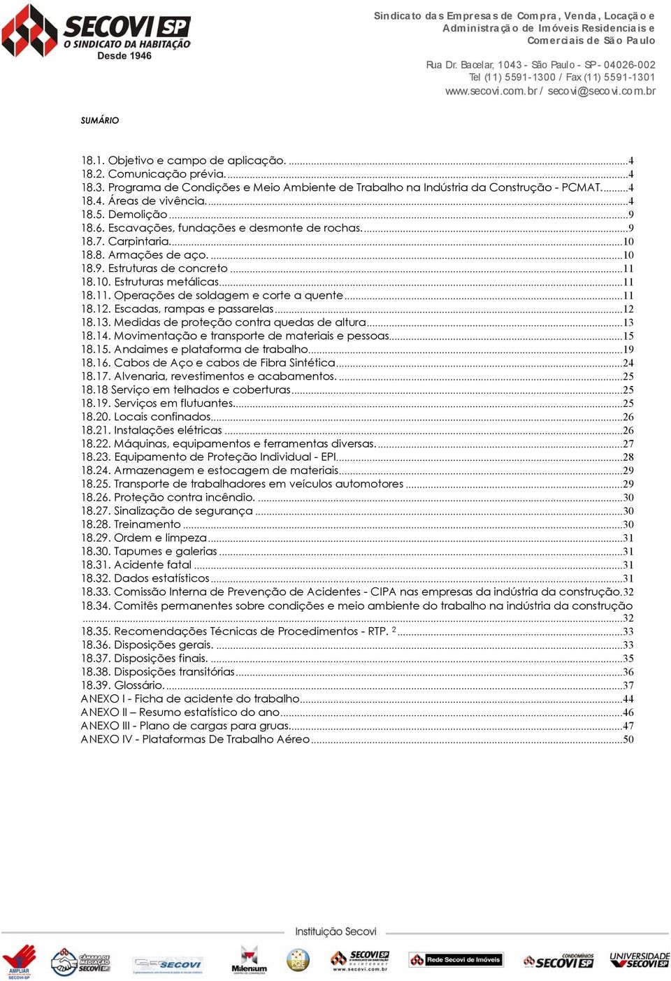 18.10. Estruturas metálicas...11 18.11. Operações de soldagem e corte a quente...11 18.12. Escadas, rampas e passarelas...12 18.13. Medidas de proteção contra quedas de altura...13 18.14.