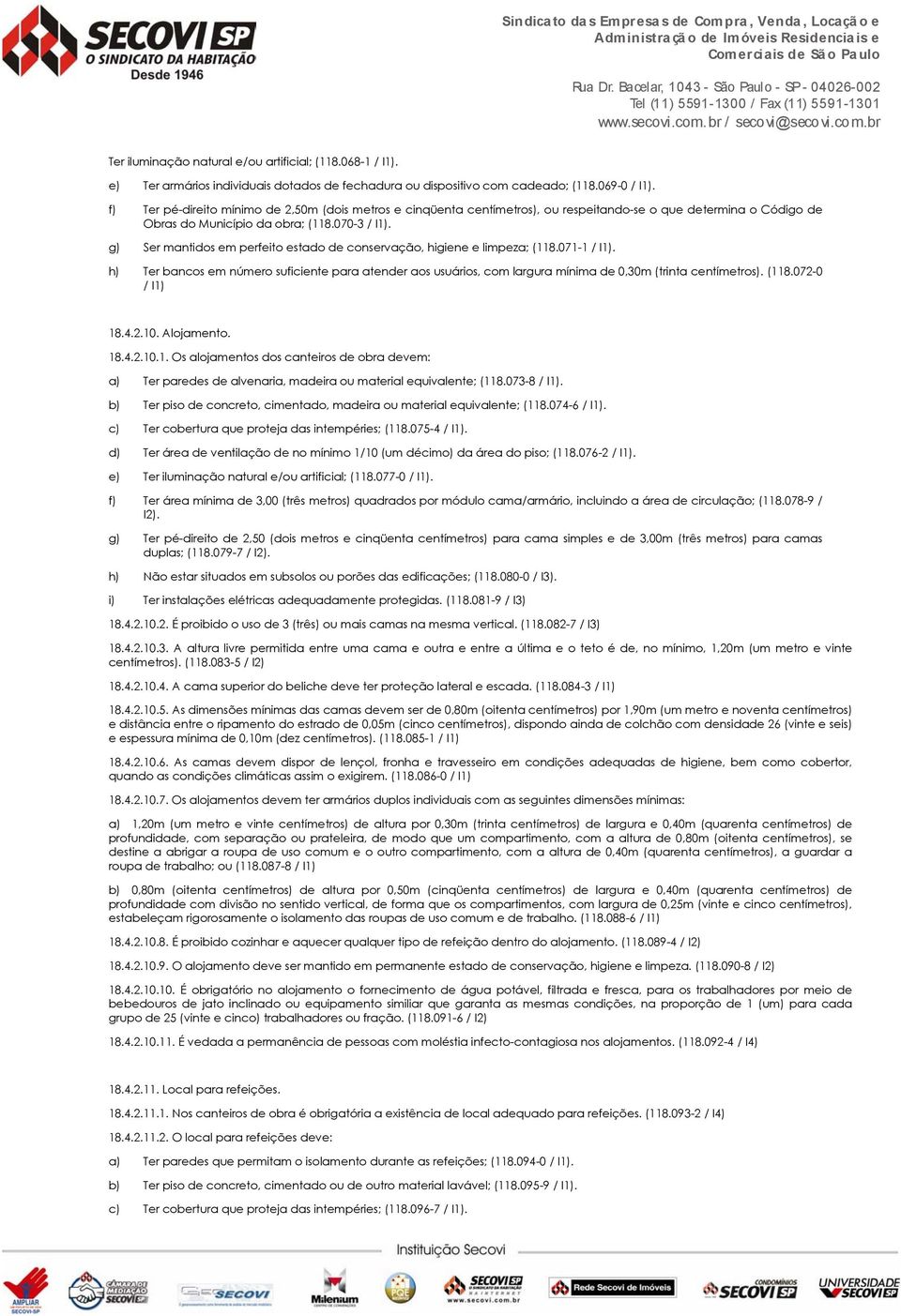 g) Ser mantidos em perfeito estado de conservação, higiene e limpeza; (118.071-1 / I1). h) Ter bancos em número suficiente para atender aos usuários, com largura mínima de 0,30m (trinta centímetros).