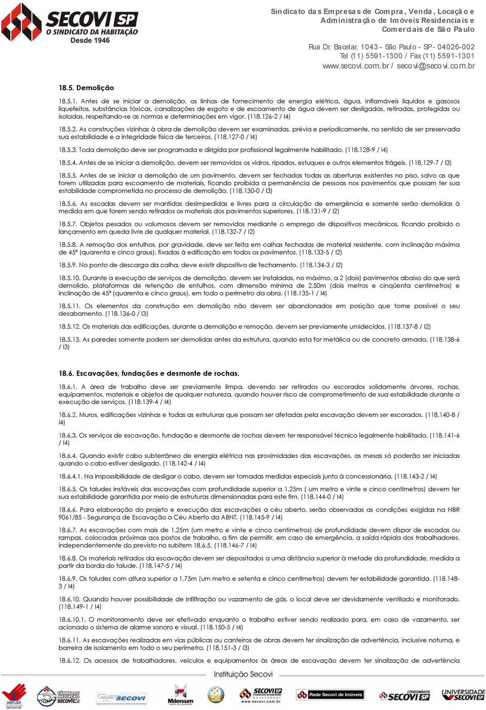 -2 / I4) 18.5.2. As construções vizinhas à obra de demolição devem ser examinadas, prévia e periodicamente, no sentido de ser preservada sua estabilidade e a integridade física de terceiros. (118.