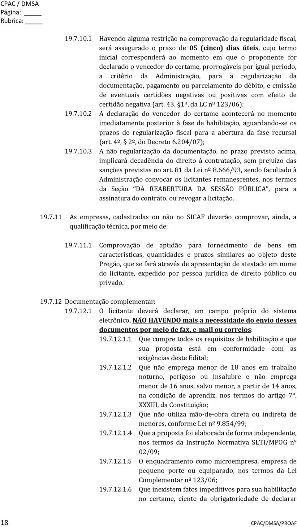 vencedor do certame, prorrogáveis por igual período, a critério da Administração, para a regularização da documentação, pagamento ou parcelamento do débito, e emissão de eventuais certidões negativas