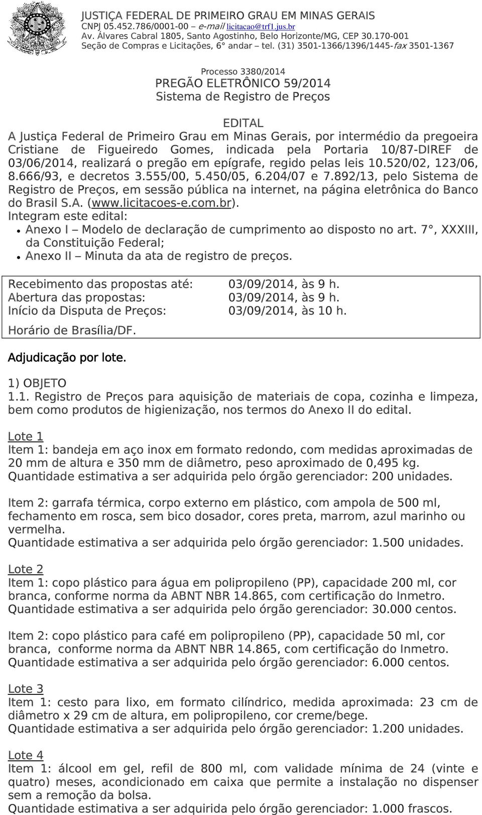 (31) 3501-1366/1396/1445-fax 3501-1367 Processo 3380/2014 PREGÃO ELETRÔNICO 59/2014 Sistema de Registro de Preços EDITAL A Justiça Federal de Primeiro Grau em Minas Gerais, por intermédio da