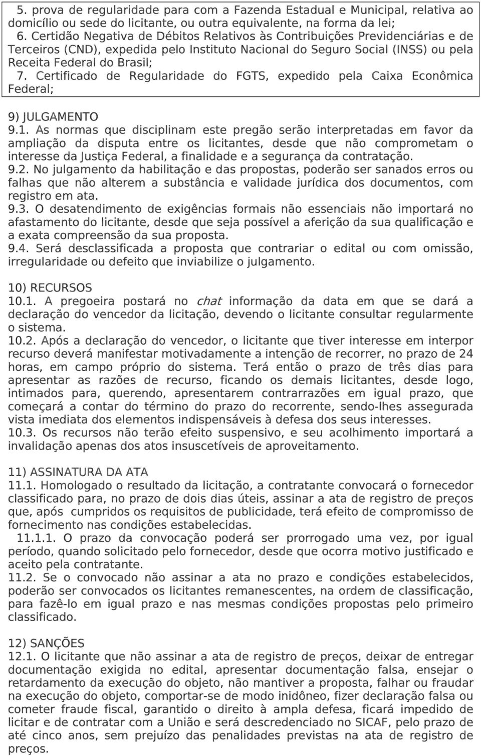 Certificado de Regularidade do FGTS, expedido pela Caixa Econômica Federal; 9) JULGAMENTO 9.1.