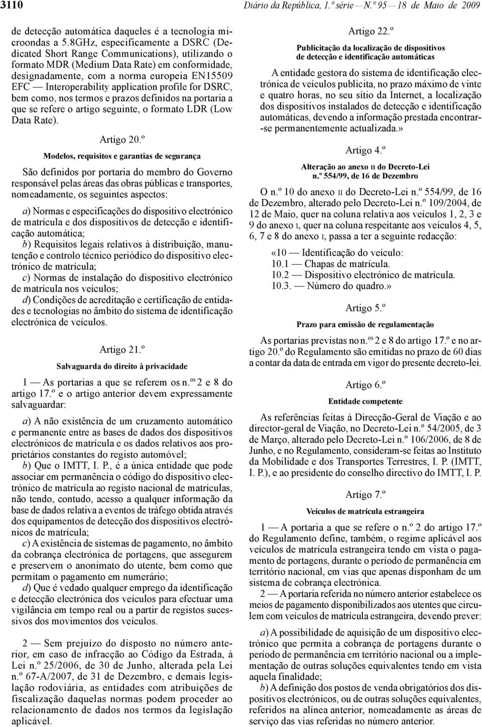 application profile for DSRC, bem como, nos termos e prazos definidos na portaria a que se refere o artigo seguinte, o formato LDR (Low Data Rate). Artigo 20.