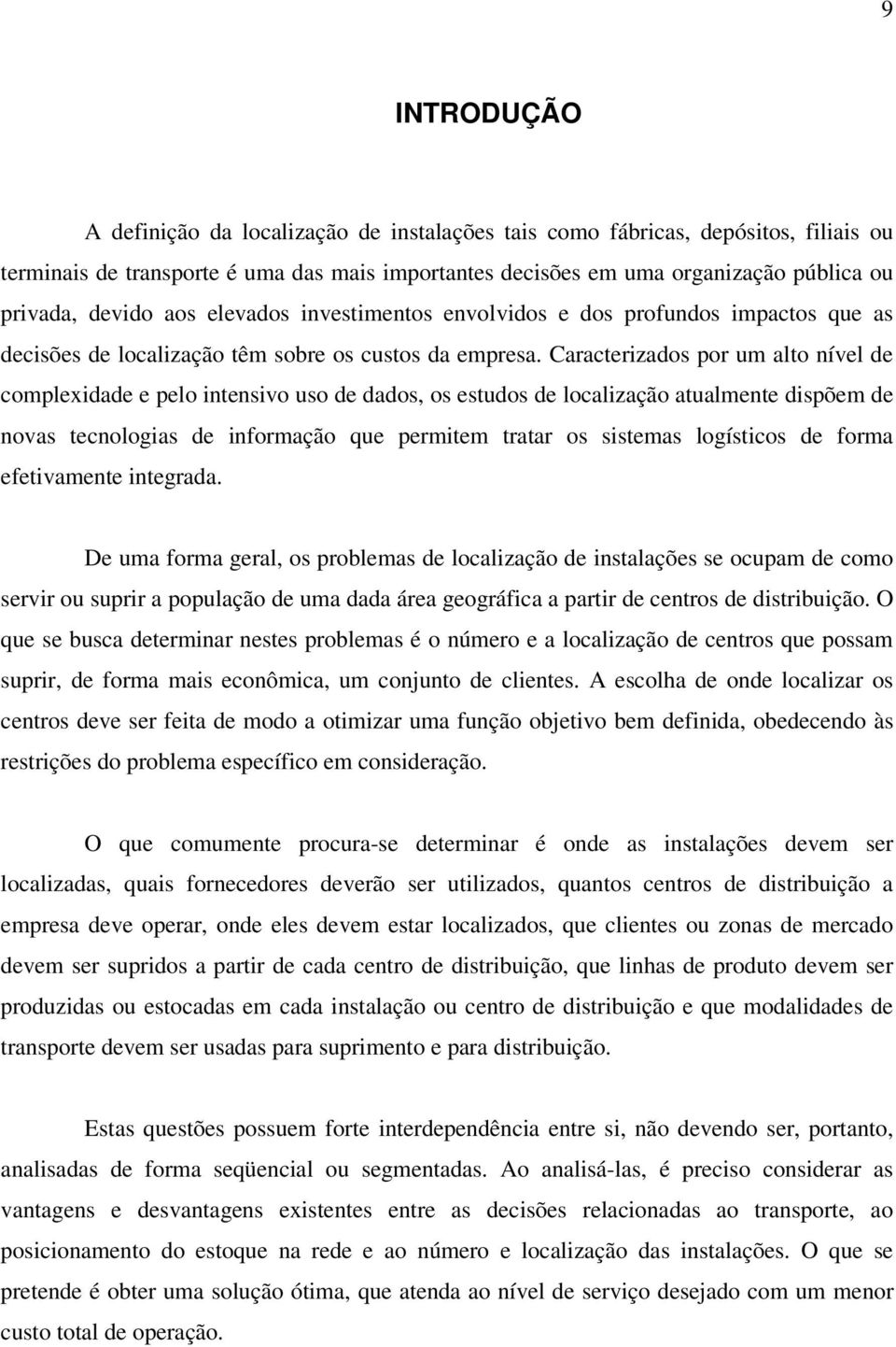 Caracterizados por um alto nível de complexidade e pelo intensivo uso de dados, os estudos de localização atualmente dispõem de novas tecnologias de informação que permitem tratar os sistemas