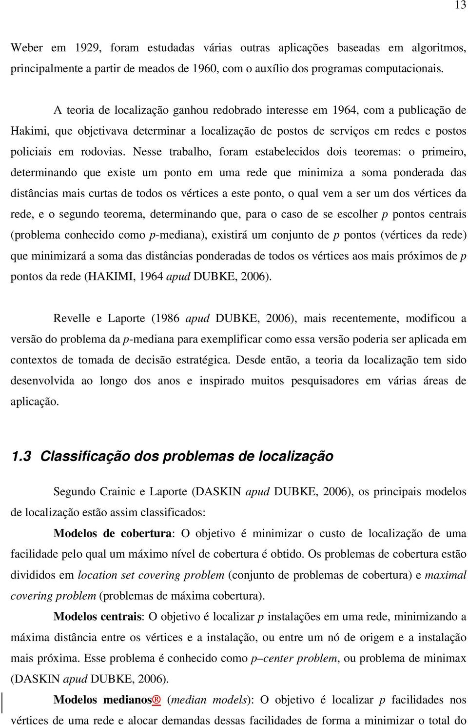 Nesse trabalho, foram estabelecidos dois teoremas: o primeiro, determinando que existe um ponto em uma rede que minimiza a soma ponderada das distâncias mais curtas de todos os vértices a este ponto,