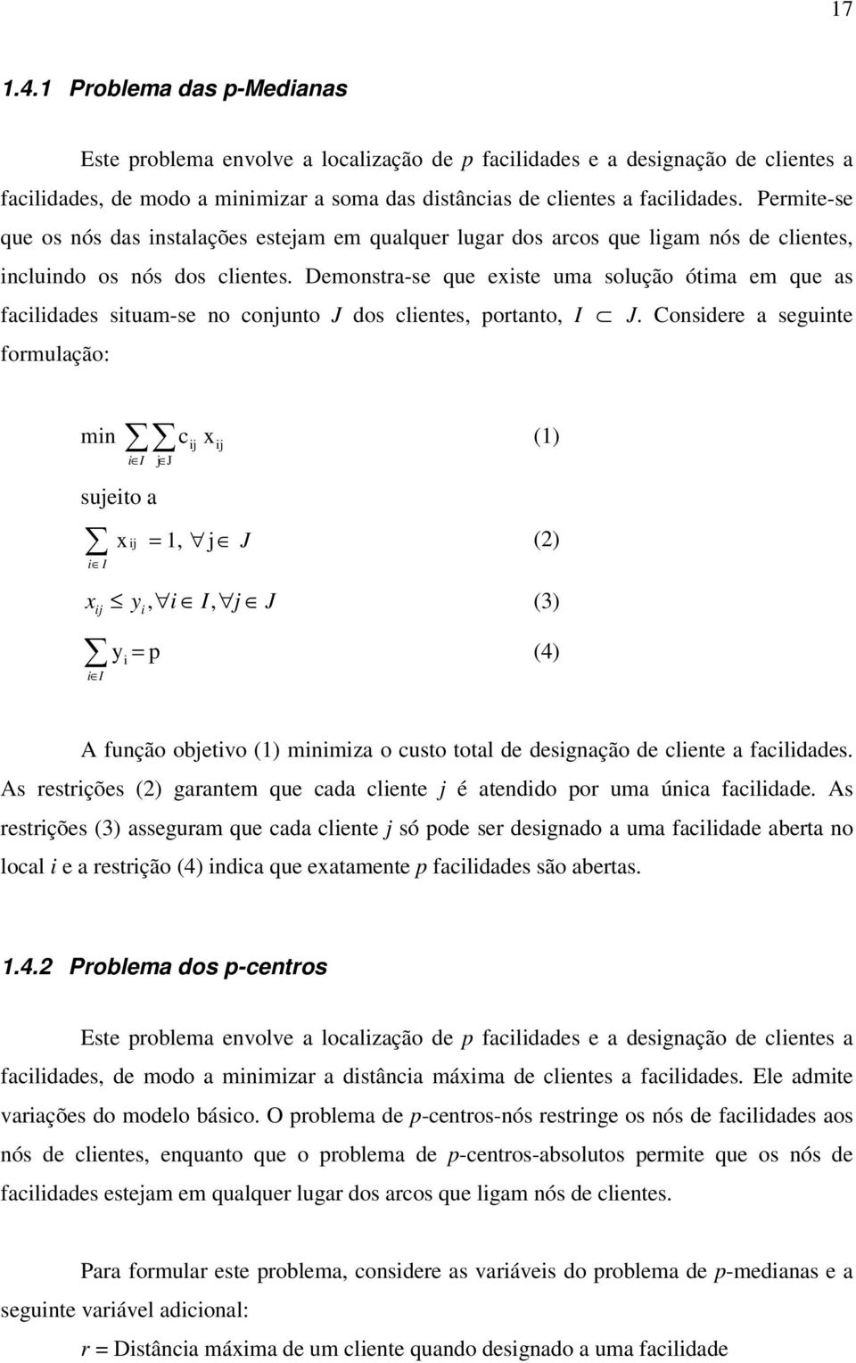 Demonstra-se que existe uma solução ótima em que as facilidades situam-se no conjunto J dos clientes, portanto, I J.