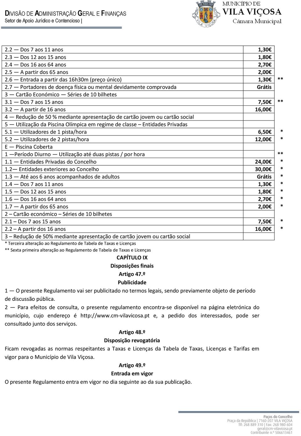 2 A partir de 16 anos 16,00 4 Redução de 50 % mediante apresentação de cartão jovem ou cartão social 5 Utilização da Piscina Olímpica em regime de classe Entidades Privadas 5.