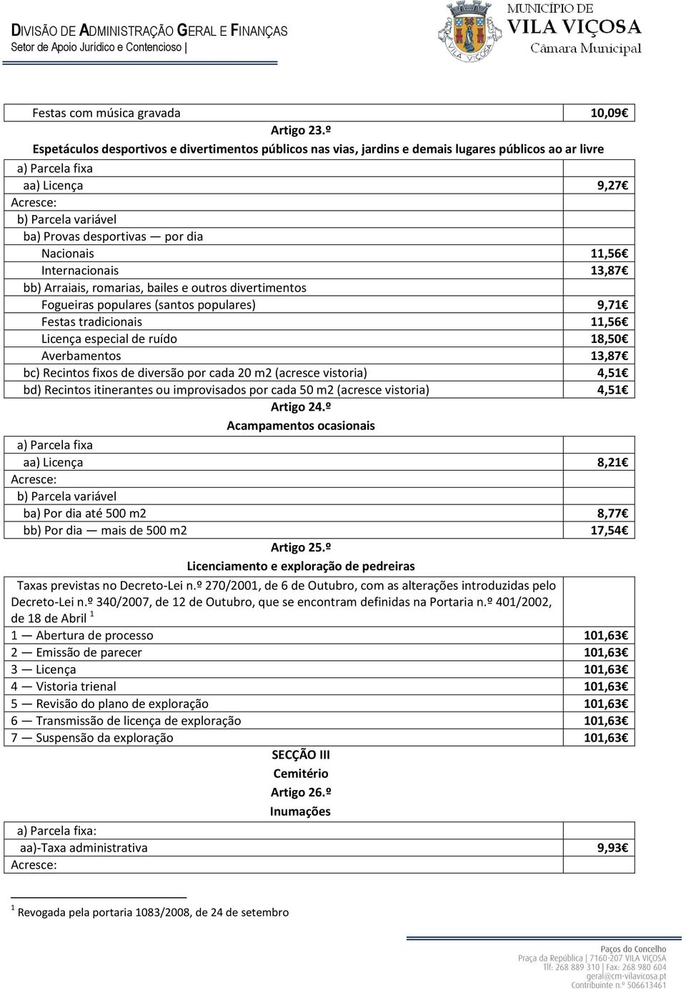 Arraiais, romarias, bailes e outros divertimentos Fogueiras populares (santos populares) 9,71 Festas tradicionais 11,56 Licença especial de ruído 18,50 Averbamentos 13,87 bc) Recintos fixos de