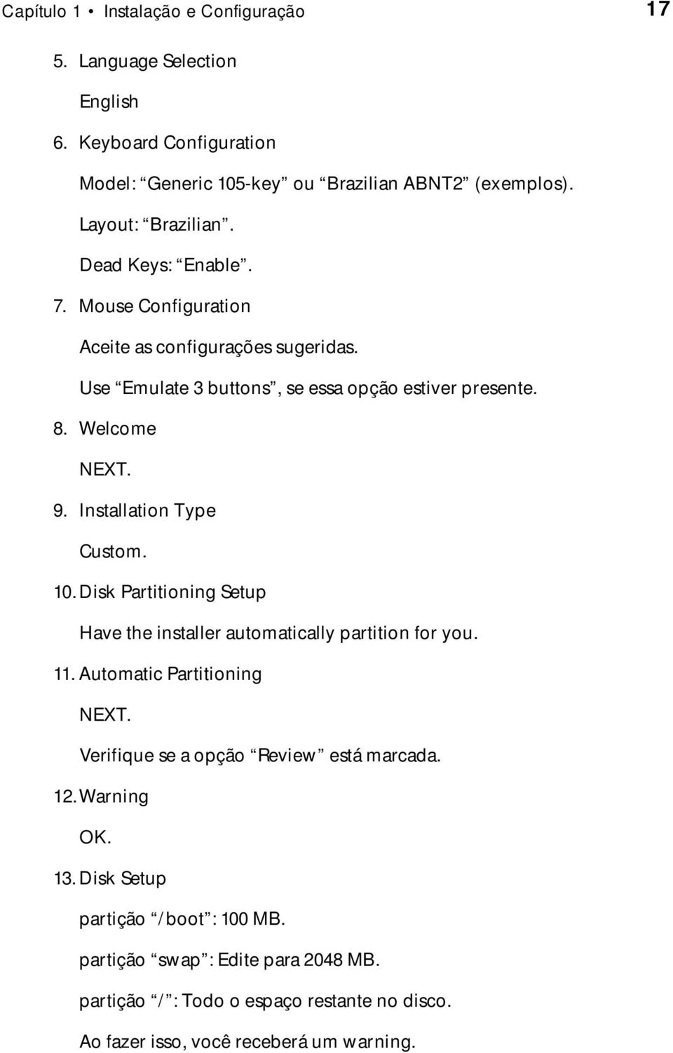 Installation Type Custom. 10. Disk Partitioning Setup Have the installer automatically partition for you. 11.