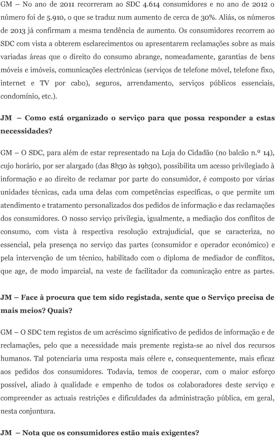 Os consumidores recorrem ao SDC com vista a obterem esclarecimentos ou apresentarem reclamações sobre as mais variadas áreas que o direito do consumo abrange, nomeadamente, garantias de bens móveis e