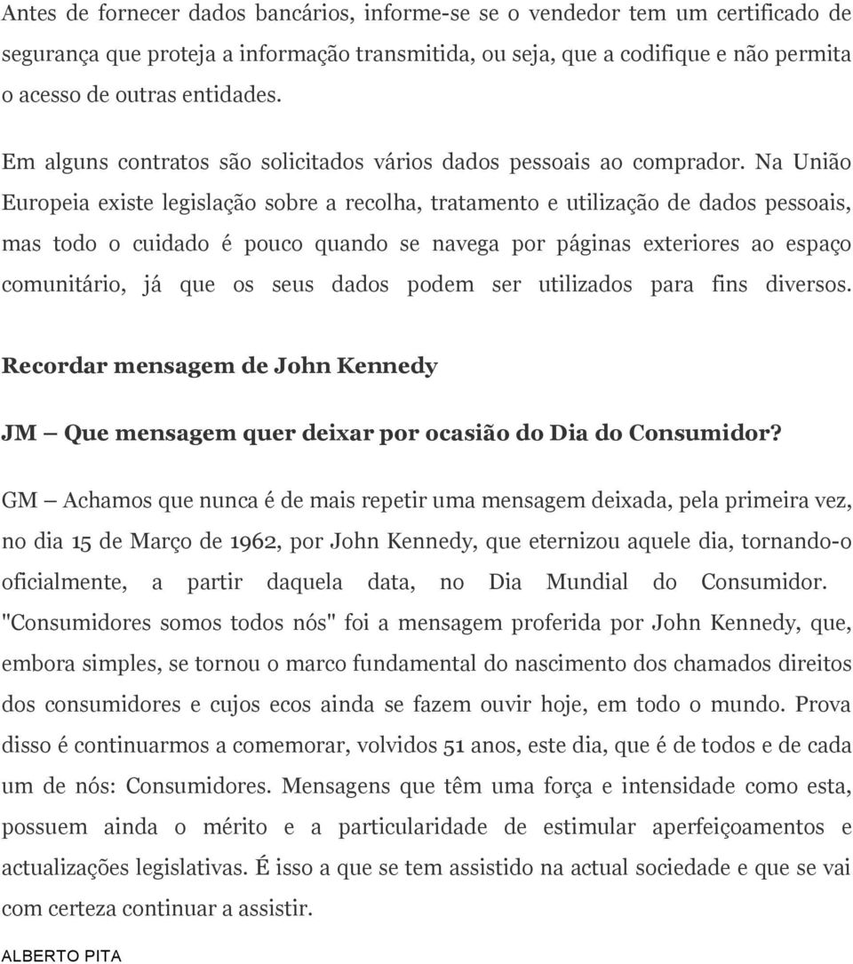 Na União Europeia existe legislação sobre a recolha, tratamento e utilização de dados pessoais, mas todo o cuidado é pouco quando se navega por páginas exteriores ao espaço comunitário, já que os