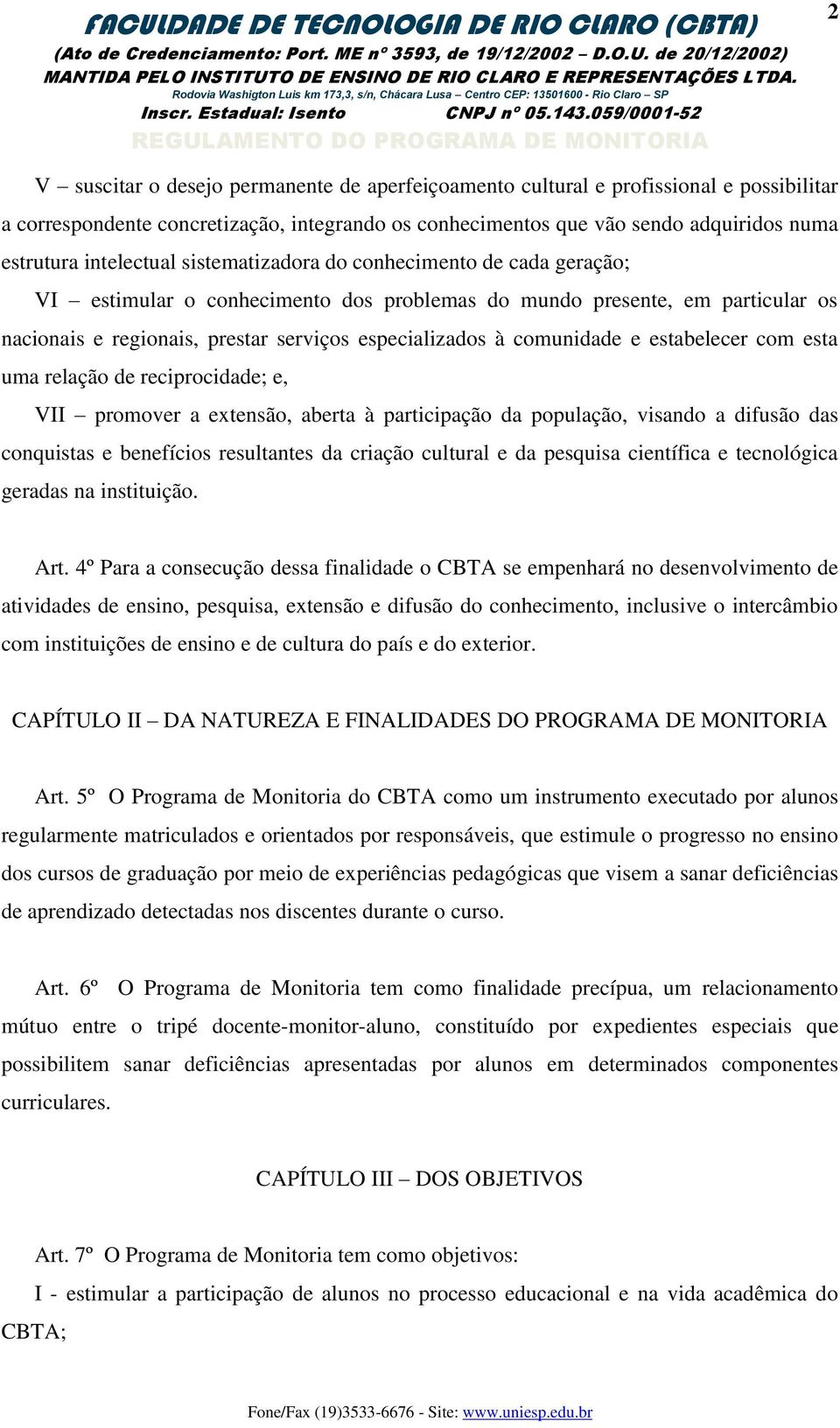 comunidade e estabelecer com esta uma relação de reciprocidade; e, VII promover a extensão, aberta à participação da população, visando a difusão das conquistas e benefícios resultantes da criação