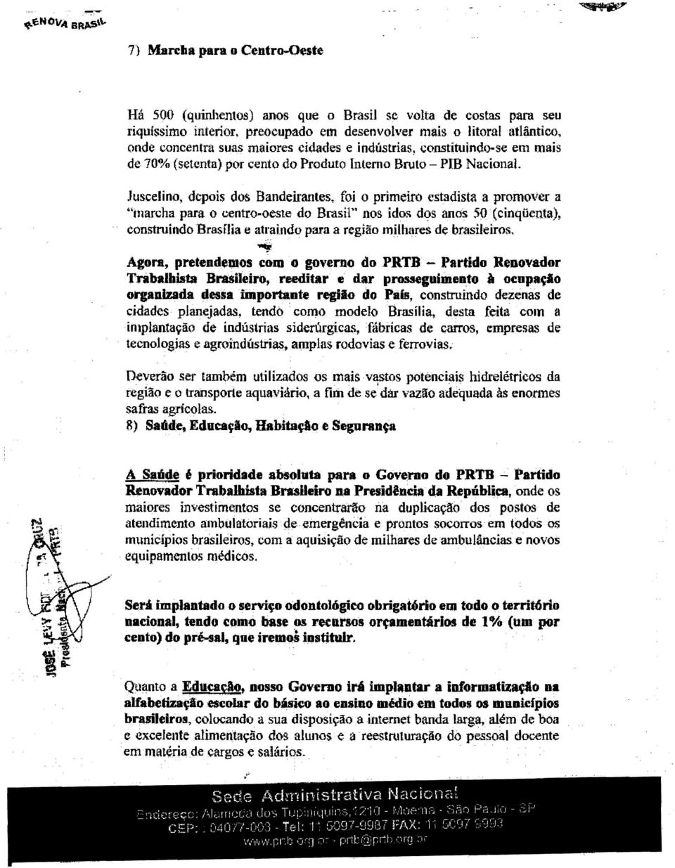 foi o primeiro estadista a promo\rer a "'marcha para o centro-oeste do BmsW' nos idos dos anos 5Q (cinqüenta), construindo Brasflia e atl'aindo para a região milhares de brasileiros, ~ Agora,