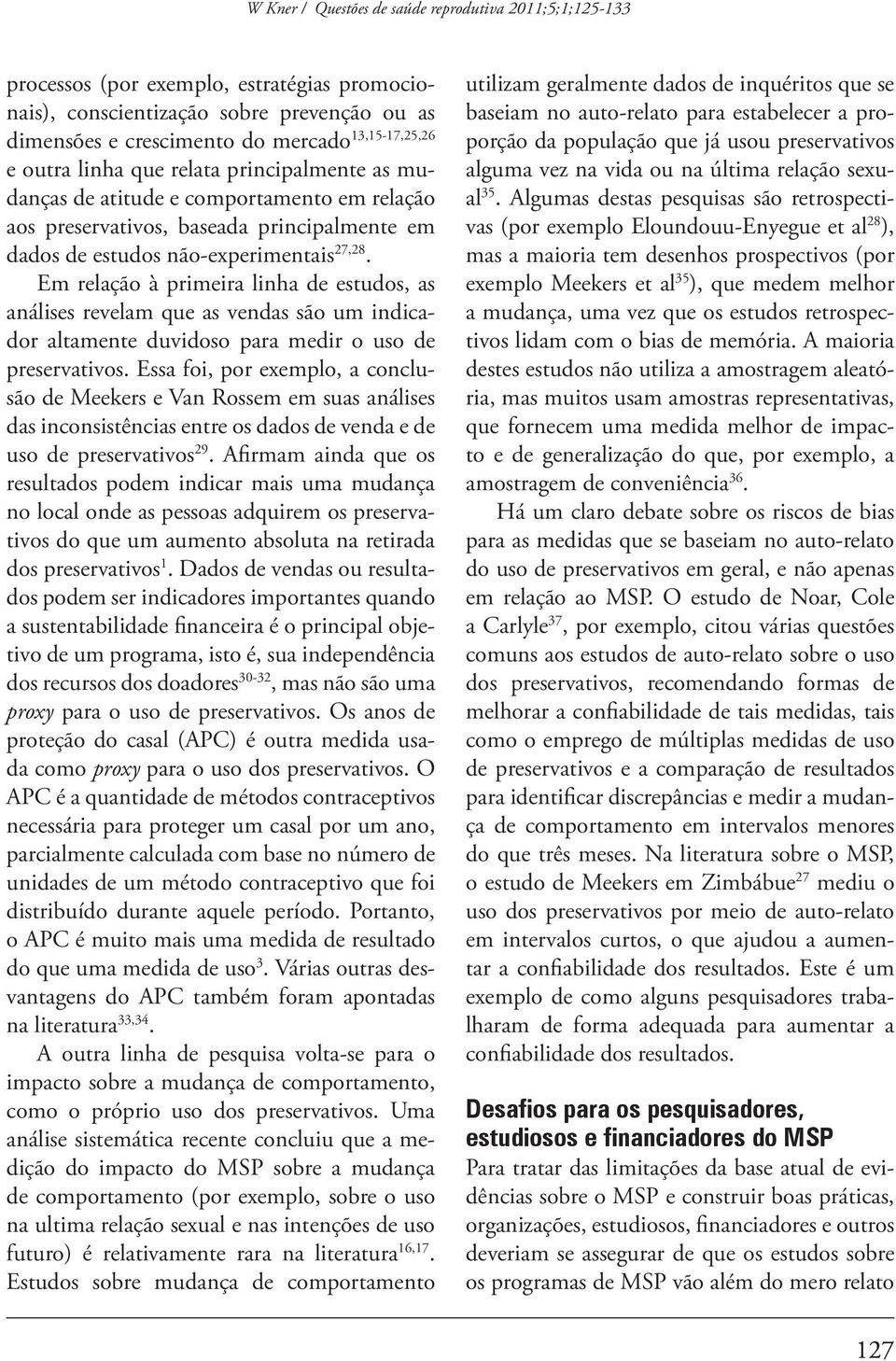 Em relação à primeira linha de estudos, as análises revelam que as vendas são um indicador altamente duvidoso para medir o uso de preservativos.