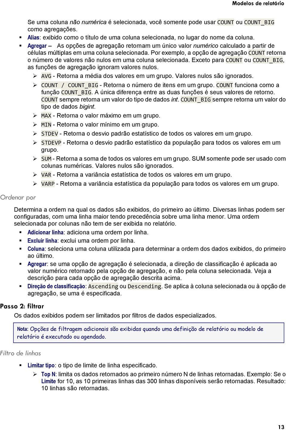 Agregar As opções de agregação retornam um único valor numérico calculado a partir de células múltiplas em uma coluna selecionada.