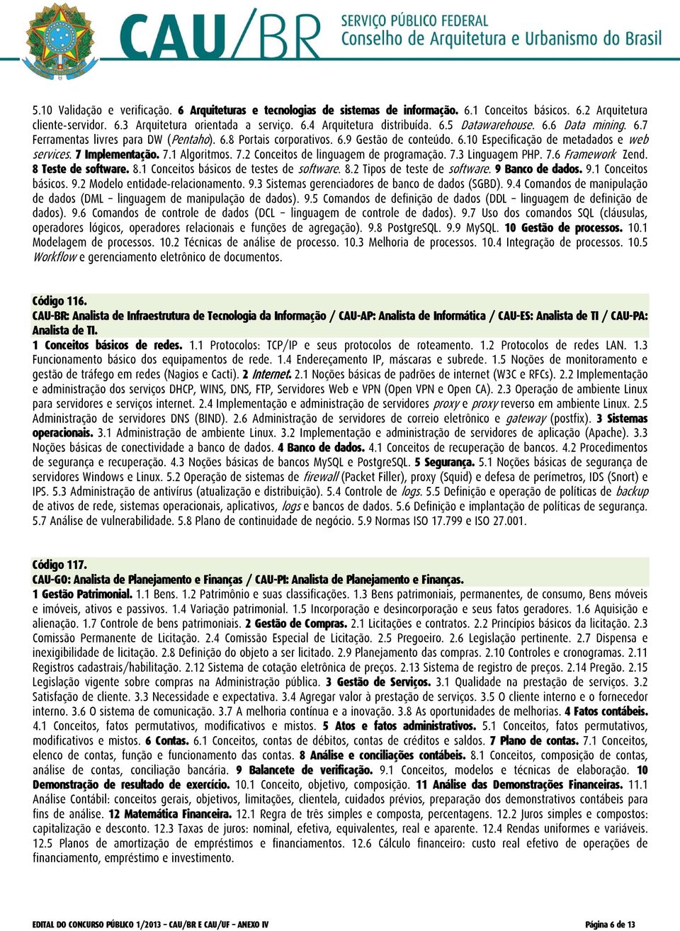 7.2 Conceitos de linguagem de programação. 7.3 Linguagem PHP. 7.6 Framework Zend. 8 Teste de software. 8.1 Conceitos básicos de testes de software. 8.2 Tipos de teste de software. 9 