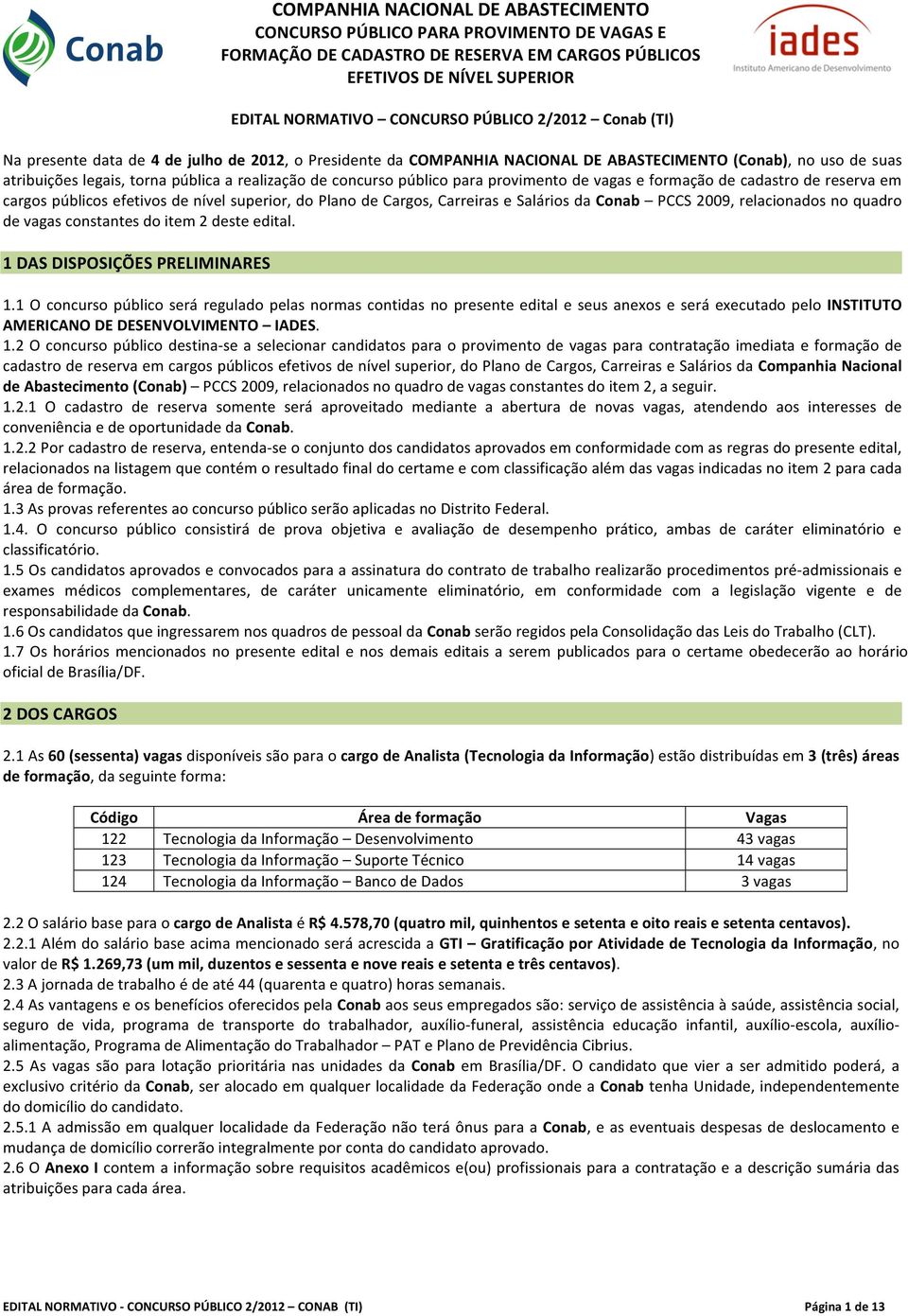 provimento de vagas e formação de cadastro de reserva em cargos públicos efetivos de nível superior, do Plano de Cargos, Carreiras e Salários da Conab PCCS 2009, relacionados no quadro de vagas