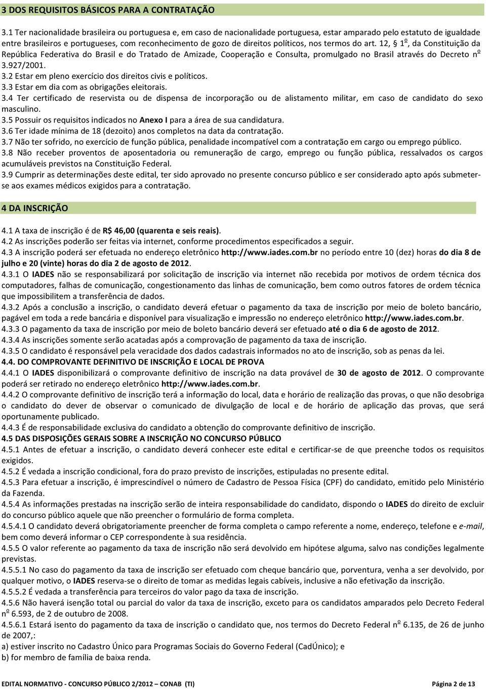 políticos, nos termos do art. 12, 1 o, da Constituição da República Federativa do Brasil e do Tratado de Amizade, Cooperação e Consulta, promulgado no Brasil através do Decreto n o 3.