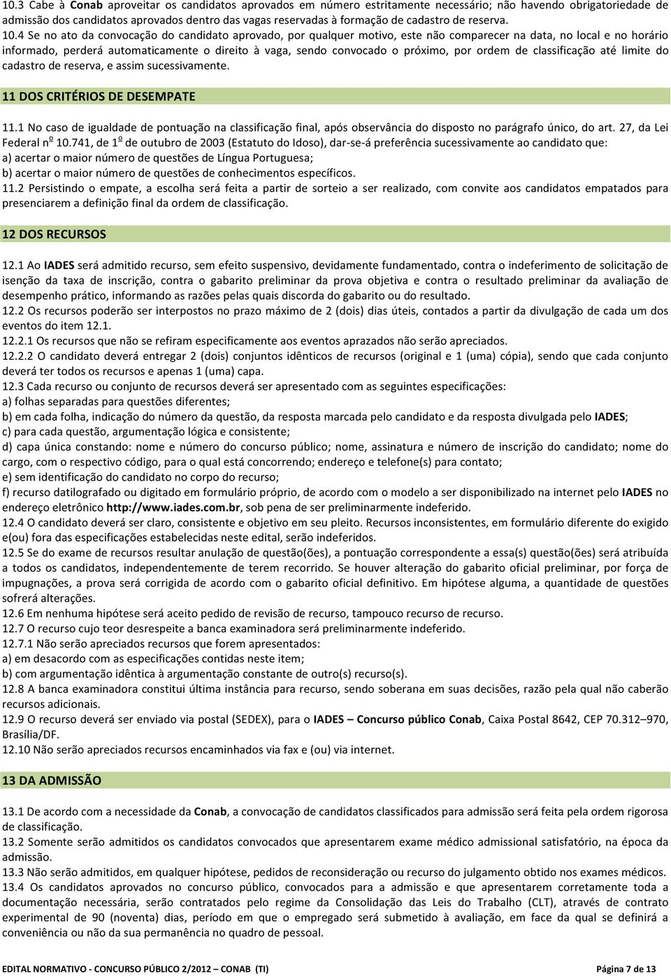 4 Se no ato da convocação do candidato aprovado, por qualquer motivo, este não comparecer na data, no local e no horário informado, perderá automaticamente o direito à vaga, sendo convocado o