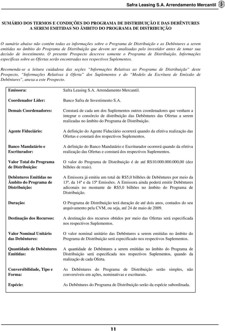 O presente Prospecto descreve somente o Programa de Distribuição. Informações específicas sobre as Ofertas serão encontradas nos respectivos Suplementos.