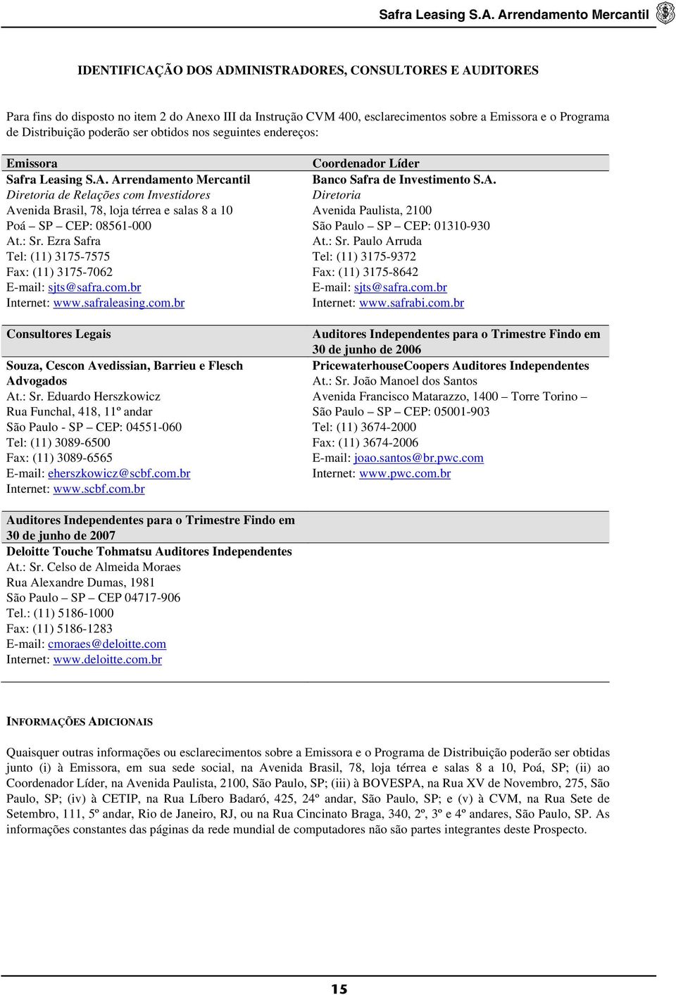 Ezra Safra Tel: (11) 3175-7575 Fax: (11) 3175-7062 E-mail: sjts@safra.com.br Internet: www.safraleasing.com.br Consultores Legais Souza, Cescon Avedissian, Barrieu e Flesch Advogados At.: Sr.
